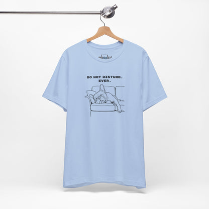 DO NOT DISTURB. EVER. Frenchie-Shirt