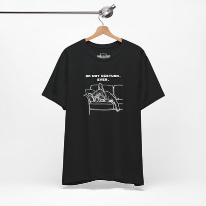 DO NOT DISTURB. EVER. Frenchie-Shirt