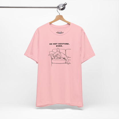 DO NOT DISTURB. EVER. Frenchie-Shirt