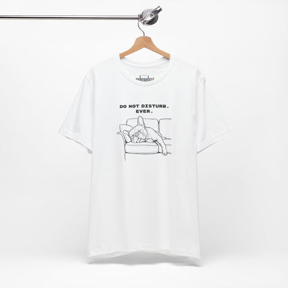 DO NOT DISTURB. EVER. Frenchie-Shirt