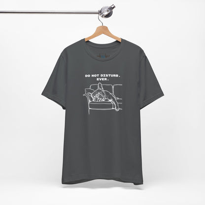 DO NOT DISTURB. EVER. Frenchie-Shirt