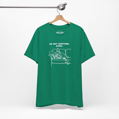 DO NOT DISTURB. EVER. Frenchie-Shirt
