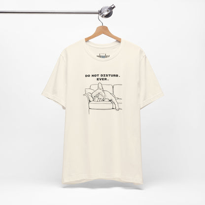 DO NOT DISTURB. EVER. Frenchie-Shirt