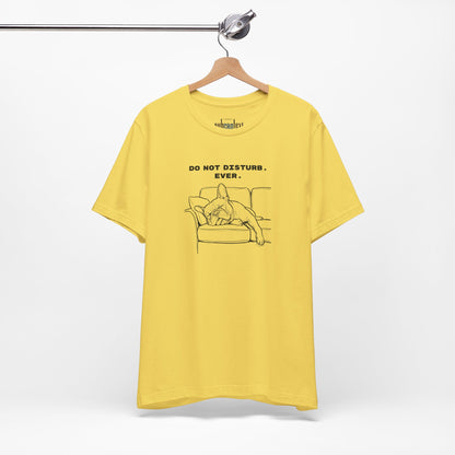 DO NOT DISTURB. EVER. Frenchie-Shirt