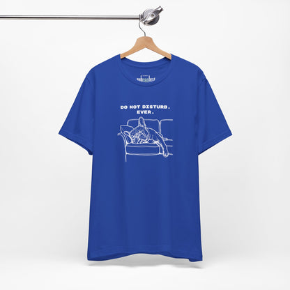DO NOT DISTURB. EVER. Frenchie-Shirt